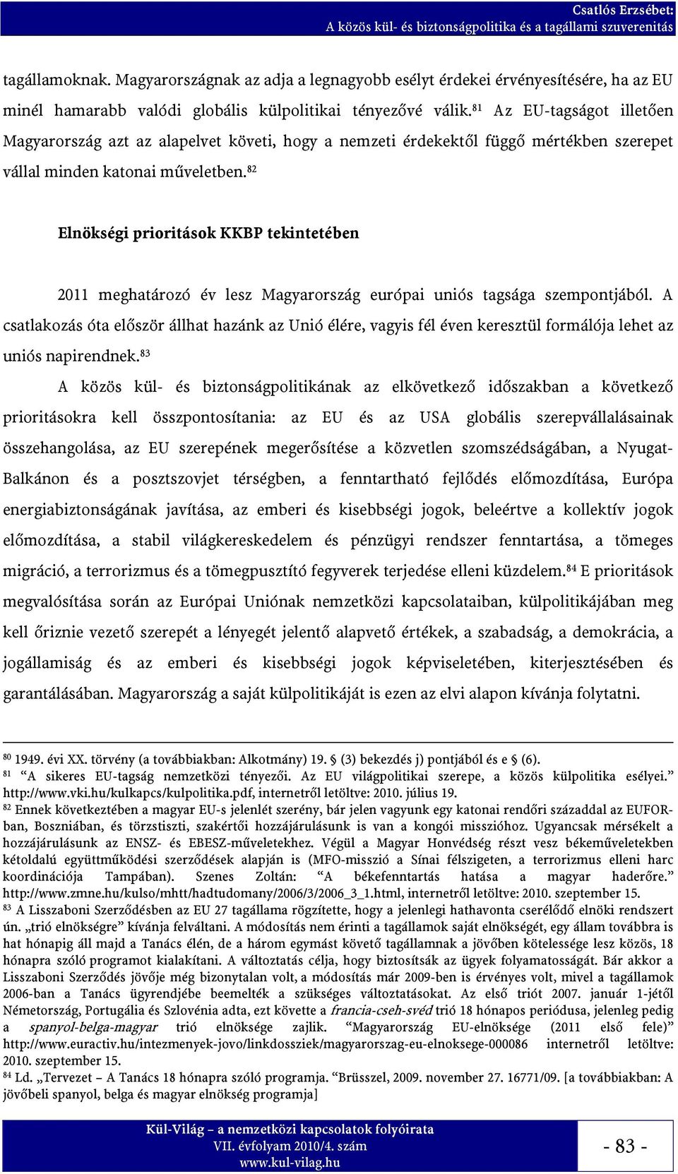 82 Elnökségi prioritások KKBP tekintetében 2011 meghatározó év lesz Magyarország európai uniós tagsága szempontjából.