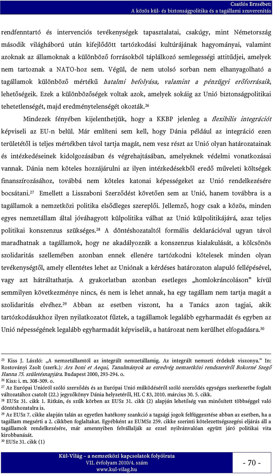 Végül, de nem utolsó sorban nem elhanyagolható a tagállamok különböző mértékű hatalmi befolyása, valamint a pénzügyi erőforrásaik, lehetőségeik.