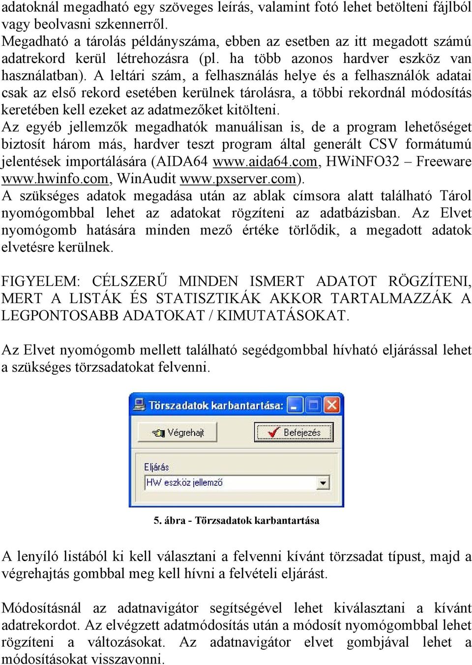 A leltári szám, a felhasználás helye és a felhasználók adatai csak az első rekord esetében kerülnek tárolásra, a többi rekordnál módosítás keretében kell ezeket az adatmezőket kitölteni.