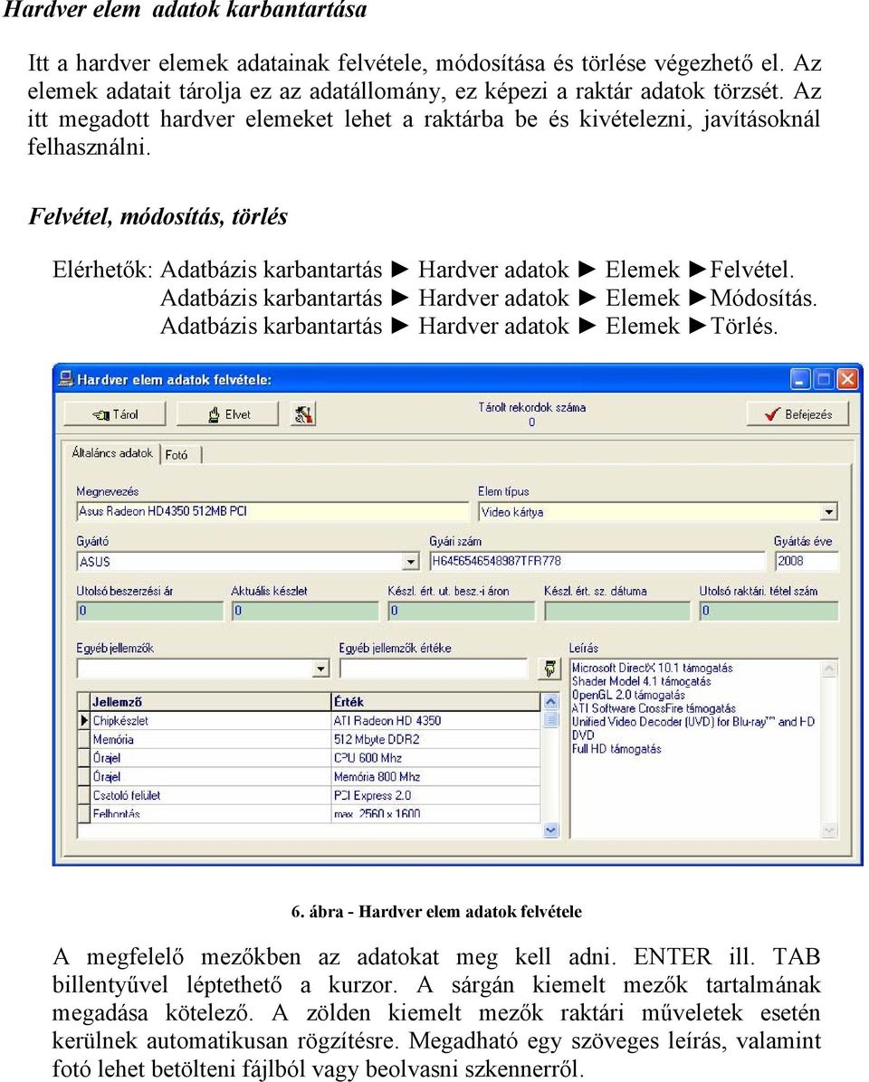 Adatbázis karbantartás Hardver adatok Elemek Módosítás. Adatbázis karbantartás Hardver adatok Elemek Törlés. 6. ábra - Hardver elem adatok felvétele A megfelelő mezőkben az adatokat meg kell adni.