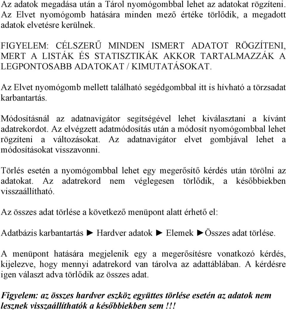 Az Elvet nyomógomb mellett található segédgombbal itt is hívható a törzsadat karbantartás. Módosításnál az adatnavigátor segítségével lehet kiválasztani a kívánt adatrekordot.