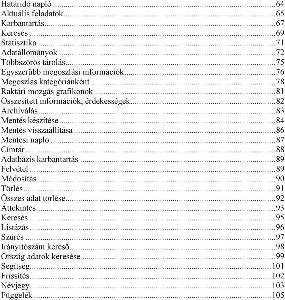 ..83 Mentés készítése...84 Mentés visszaállítása...86 Mentési napló...87 Címtár...88 Adatbázis karbantartás...89 Felvétel...89 Módosítás...90 Törlés.