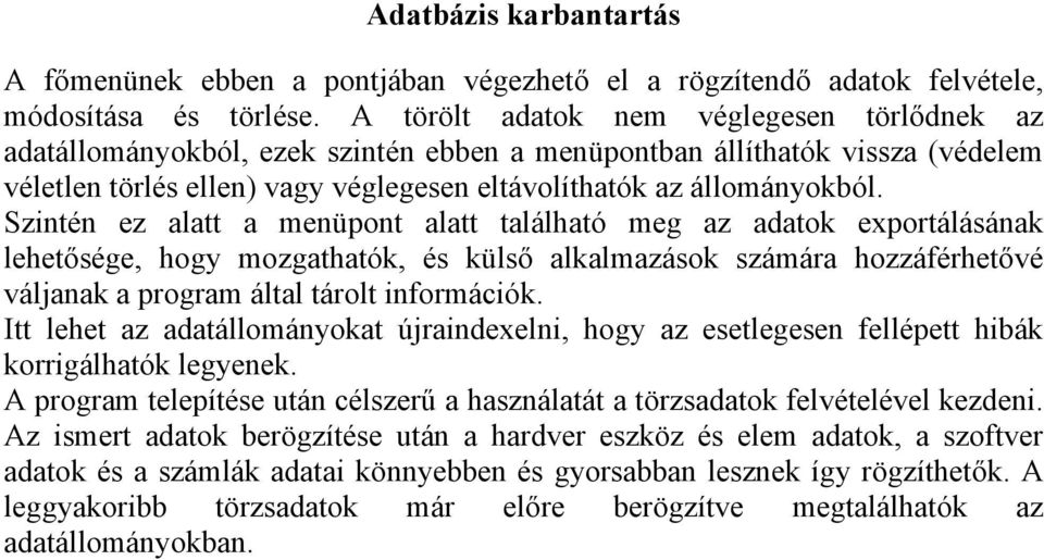 Szintén ez alatt a menüpont alatt található meg az adatok exportálásának lehetősége, hogy mozgathatók, és külső alkalmazások számára hozzáférhetővé váljanak a program által tárolt információk.