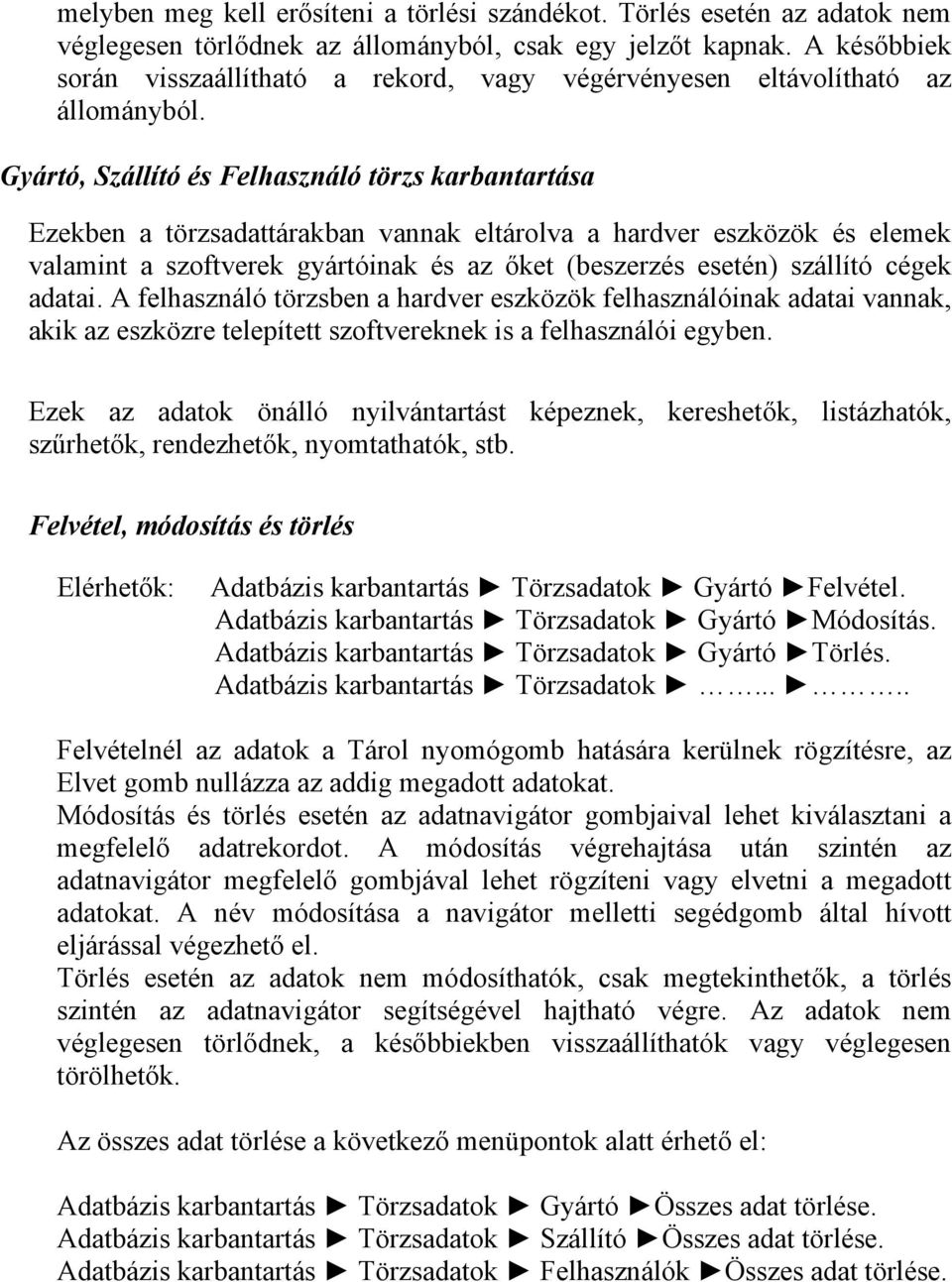 Gyártó, Szállító és Felhasználó törzs karbantartása Ezekben a törzsadattárakban vannak eltárolva a hardver eszközök és elemek valamint a szoftverek gyártóinak és az őket (beszerzés esetén) szállító