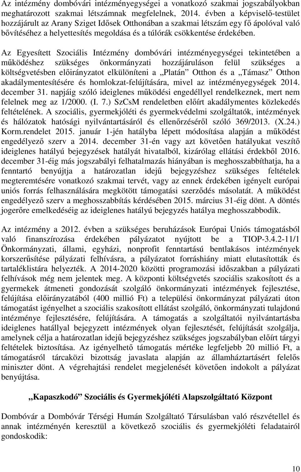 Az Egyesített Szociális Intézmény dombóvári intézményegységei tekintetében a működéshez szükséges önkormányzati hozzájáruláson felül szükséges a költségvetésben előirányzatot elkülöníteni a Platán