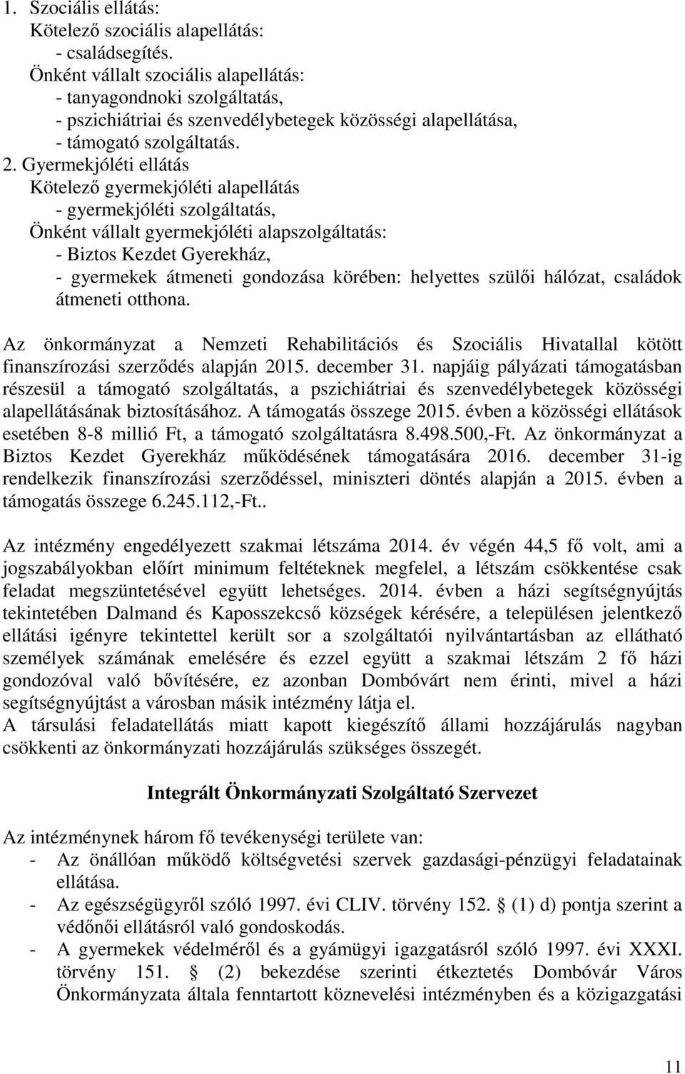 Gyermekjóléti ellátás Kötelező gyermekjóléti alapellátás - gyermekjóléti szolgáltatás, Önként vállalt gyermekjóléti alapszolgáltatás: - Biztos Kezdet Gyerekház, - gyermekek átmeneti gondozása