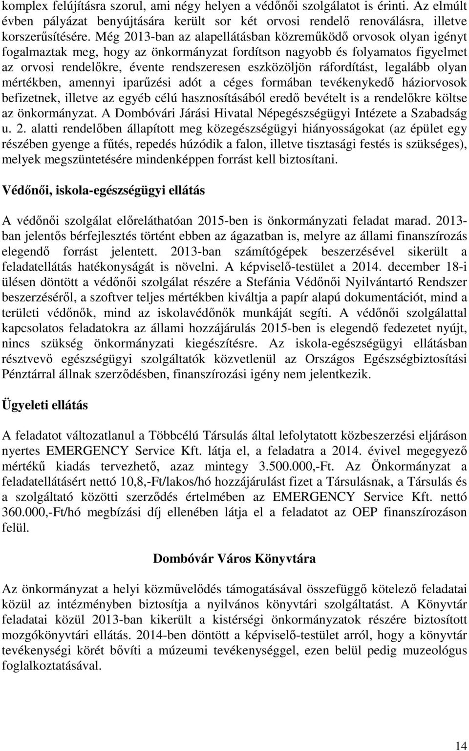 ráfordítást, legalább olyan mértékben, amennyi iparűzési adót a céges formában tevékenykedő háziorvosok befizetnek, illetve az egyéb célú hasznosításából eredő bevételt is a rendelőkre költse az