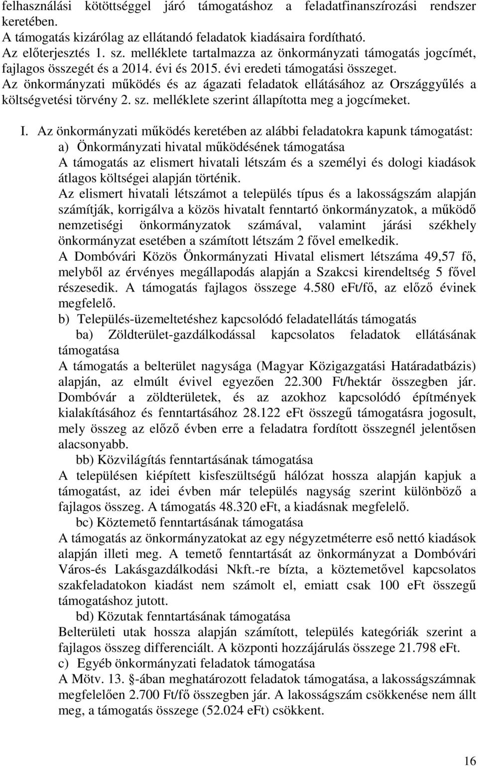 Az önkormányzati működés és az ágazati feladatok ellátásához az Országgyűlés a költségvetési törvény 2. sz. melléklete szerint állapította meg a jogcímeket. I.