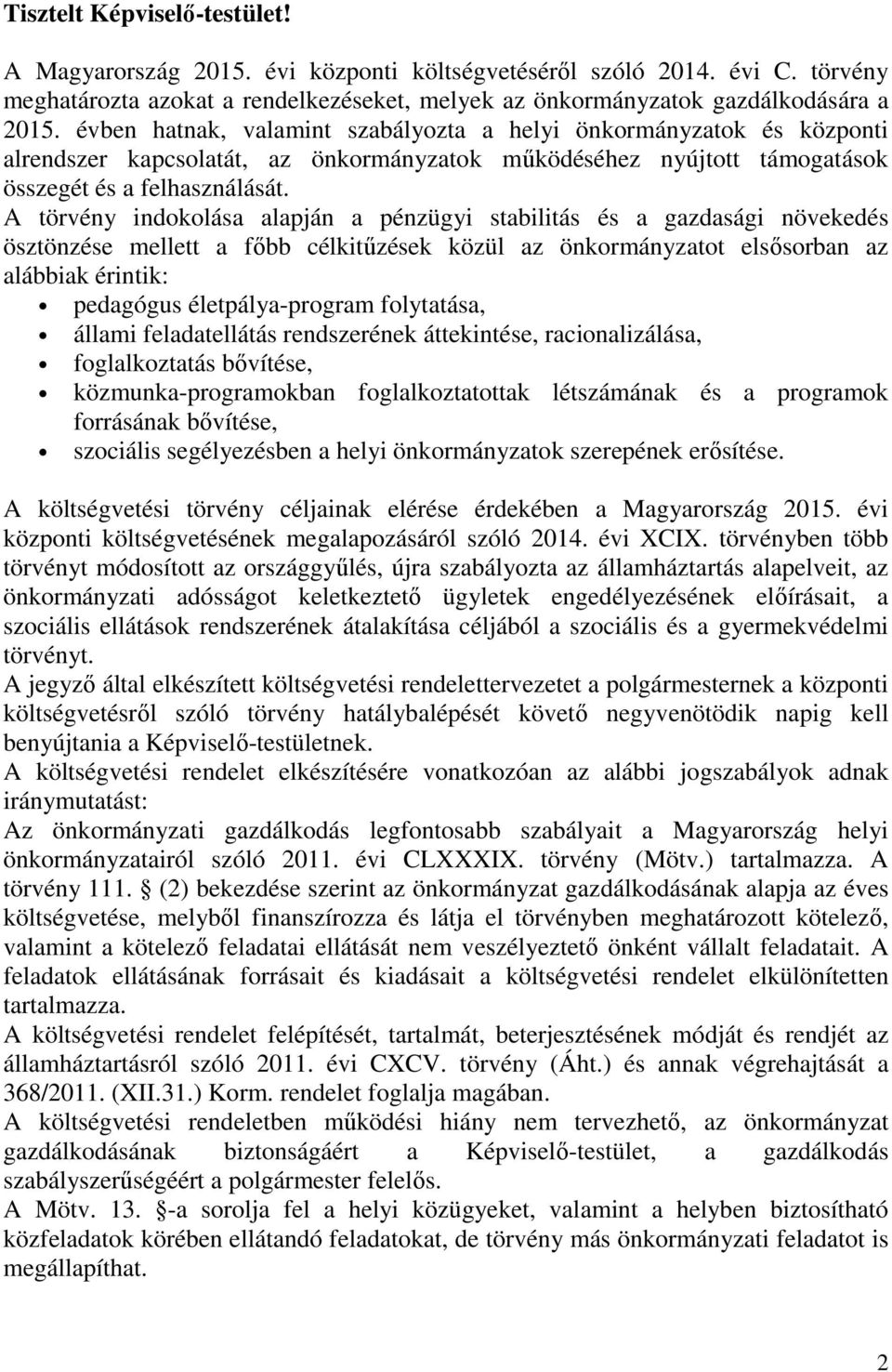 A törvény indokolása alapján a pénzügyi stabilitás és a gazdasági növekedés ösztönzése mellett a főbb célkitűzések közül az önkormányzatot elsősorban az alábbiak érintik: pedagógus életpálya-program