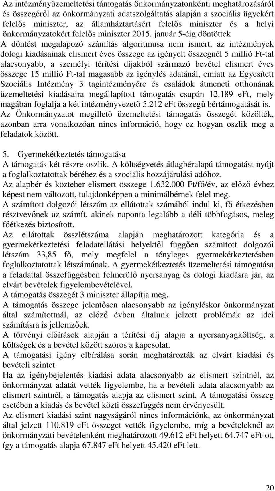 január 5-éig döntöttek A döntést megalapozó számítás algoritmusa nem ismert, az intézmények dologi kiadásainak elismert éves összege az igényelt összegnél 5 millió Ft-tal alacsonyabb, a személyi