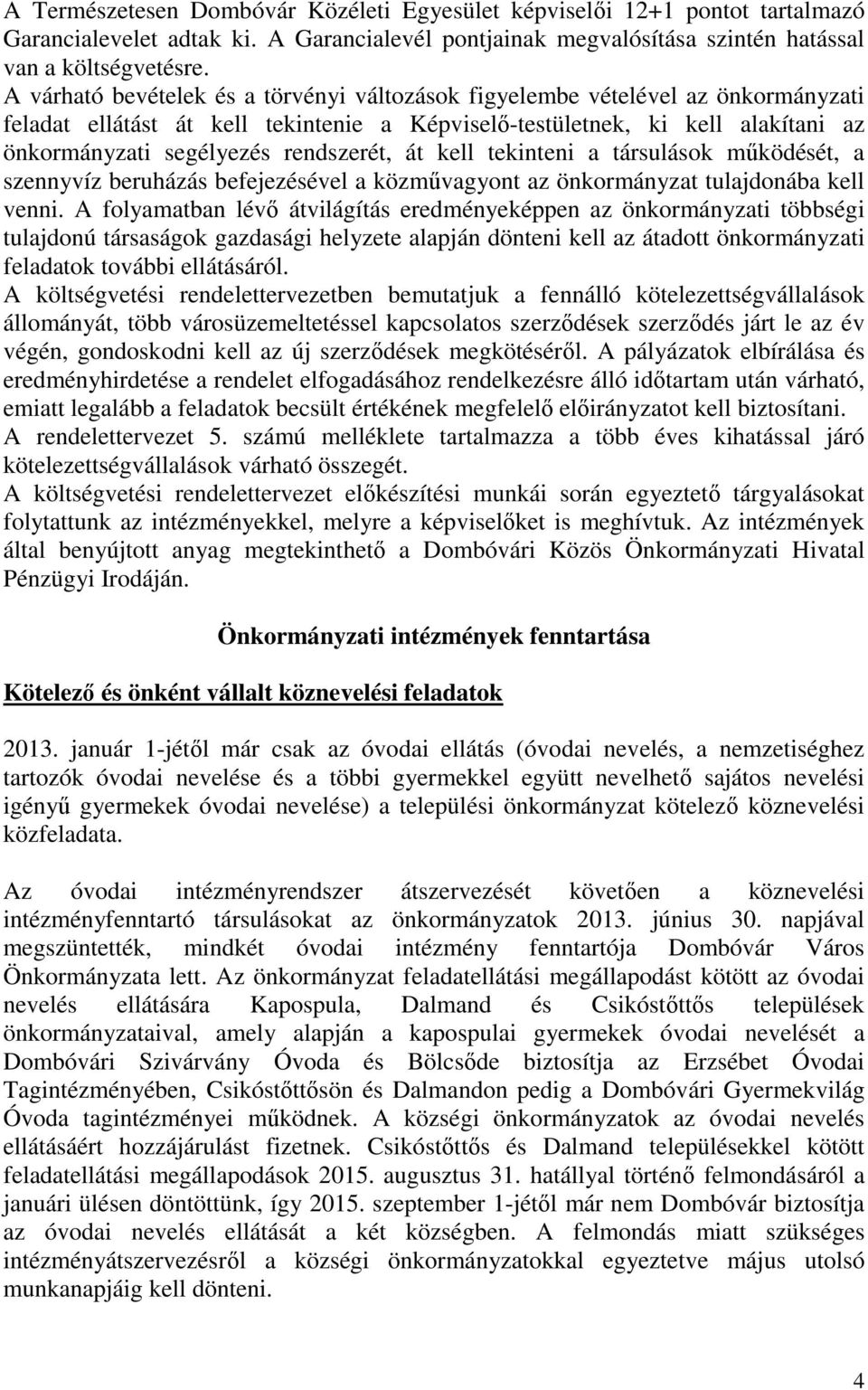 rendszerét, át kell tekinteni a társulások működését, a szennyvíz beruházás befejezésével a közművagyont az önkormányzat tulajdonába kell venni.