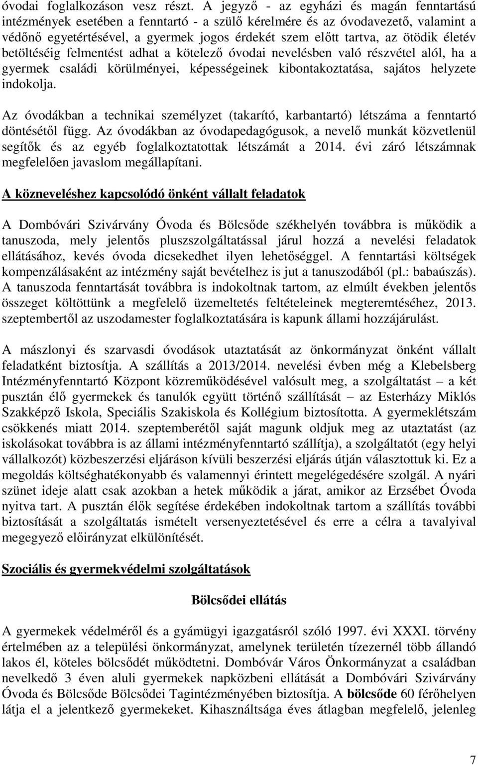 ötödik életév betöltéséig felmentést adhat a kötelező óvodai nevelésben való részvétel alól, ha a gyermek családi körülményei, képességeinek kibontakoztatása, sajátos helyzete indokolja.