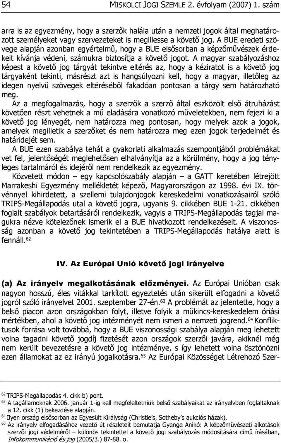 A magyar szabályozáshoz képest a követő jog tárgyát tekintve eltérés az, hogy a kéziratot is a követő jog tárgyaként tekinti, másrészt azt is hangsúlyozni kell, hogy a magyar, illetőleg az idegen