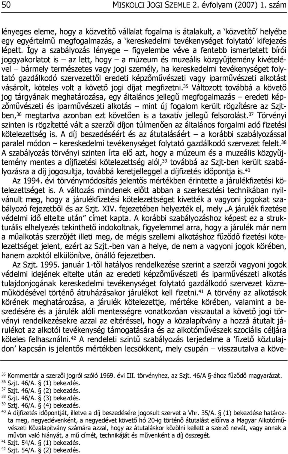 Így a szabályozás lényege figyelembe véve a fentebb ismertetett bírói joggyakorlatot is az lett, hogy a múzeum és muzeális közgyűjtemény kivételével bármely természetes vagy jogi személy, ha