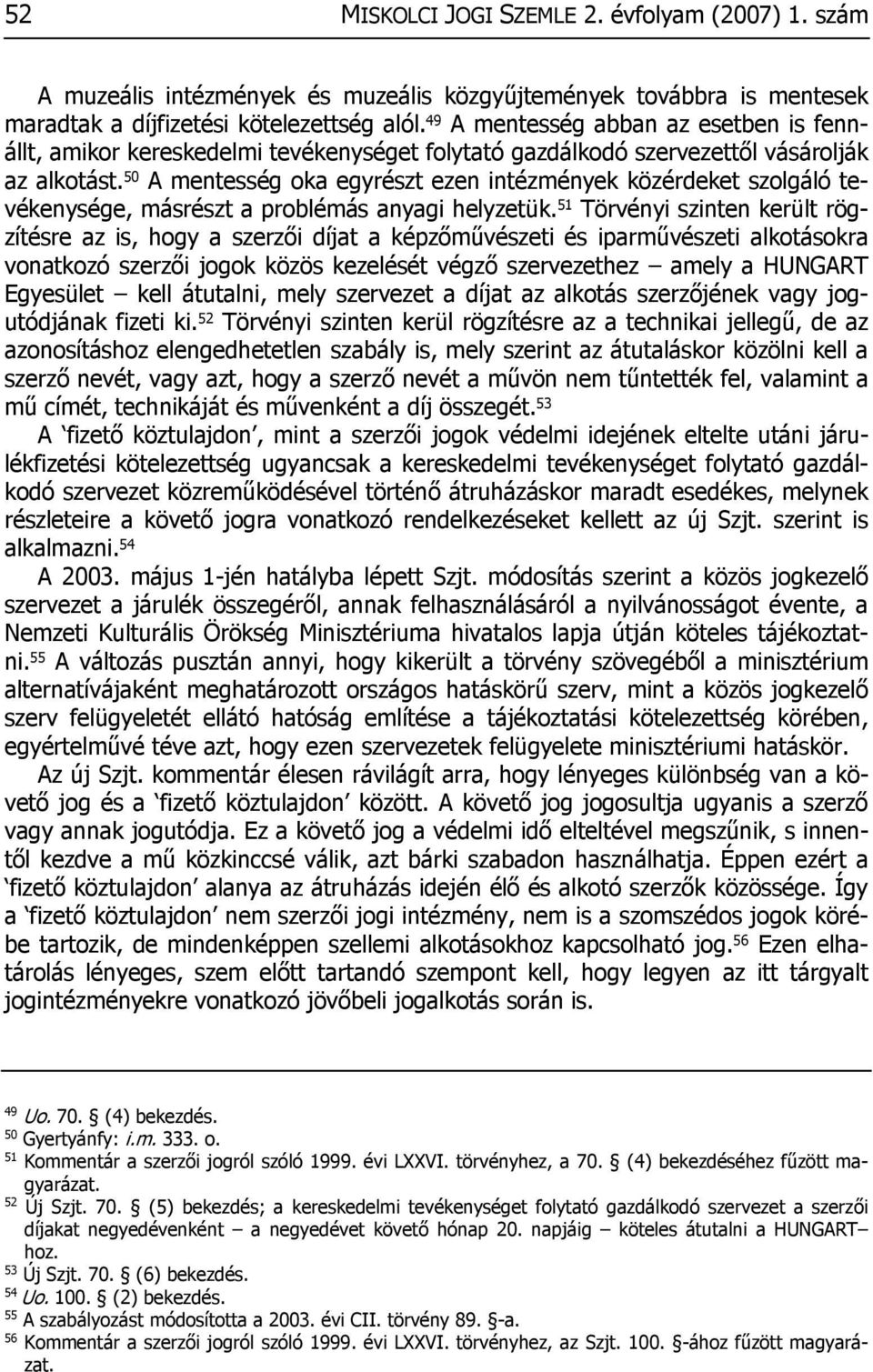 50 A mentesség oka egyrészt ezen intézmények közérdeket szolgáló tevékenysége, másrészt a problémás anyagi helyzetük.