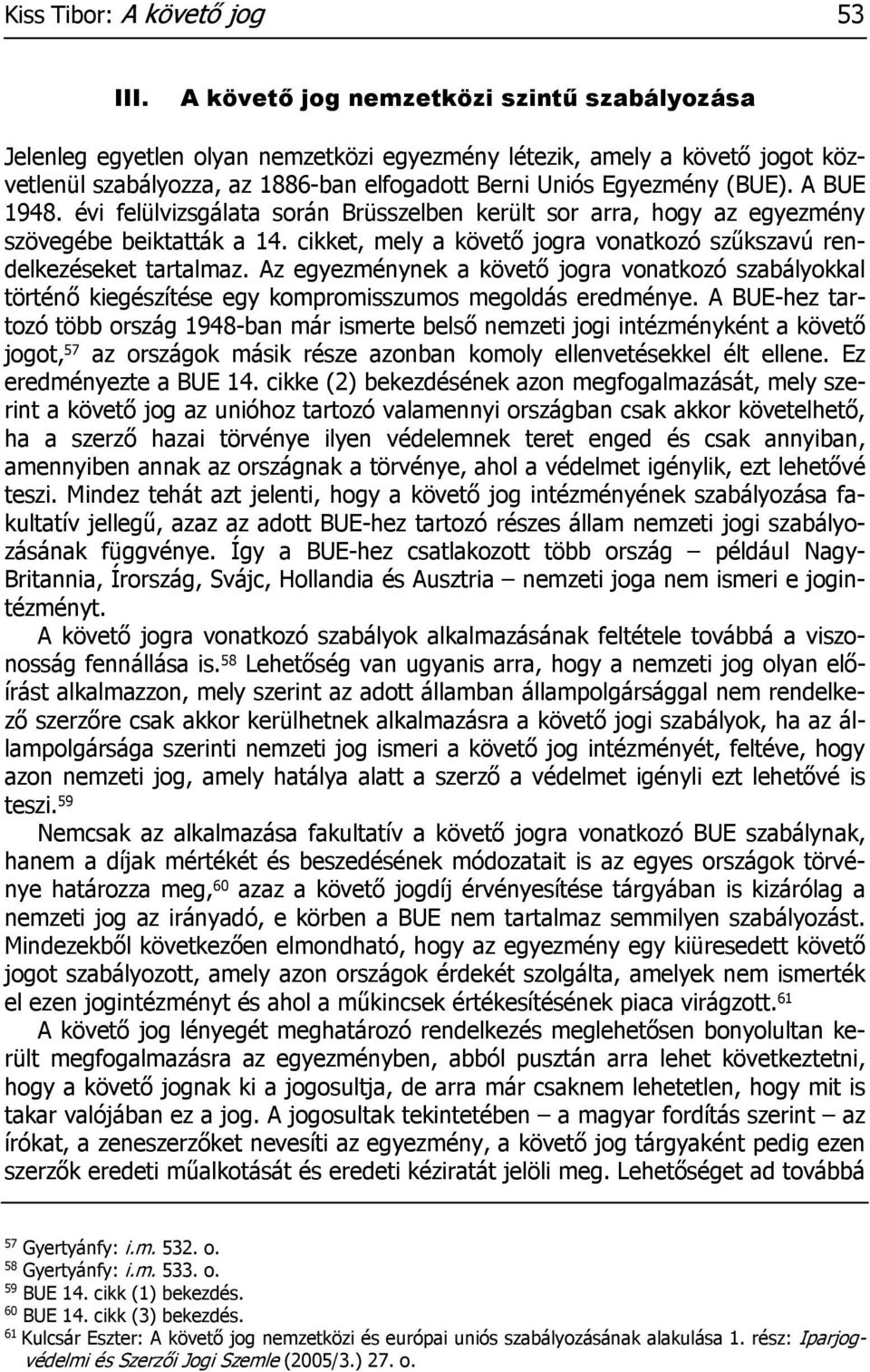 A BUE 1948. évi felülvizsgálata során Brüsszelben került sor arra, hogy az egyezmény szövegébe beiktatták a 14. cikket, mely a követő jogra vonatkozó szűkszavú rendelkezéseket tartalmaz.