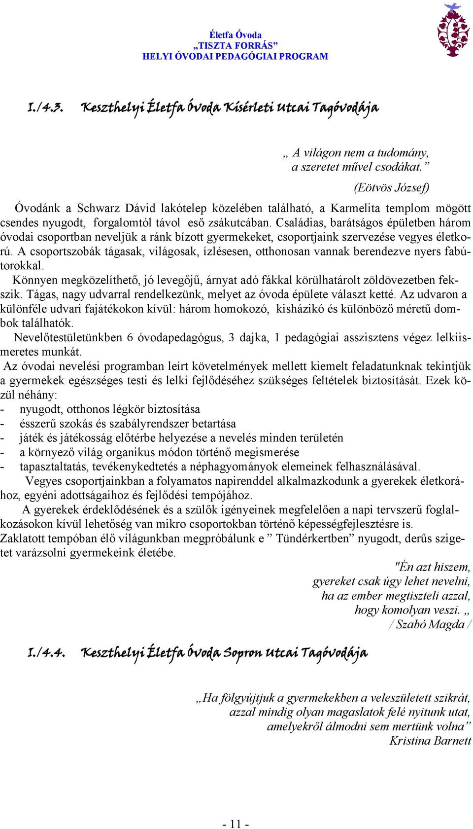 Családias, barátságos épületben három óvodai csoportban neveljük a ránk bízott gyermekeket, csoportjaink szervezése vegyes életkorú.