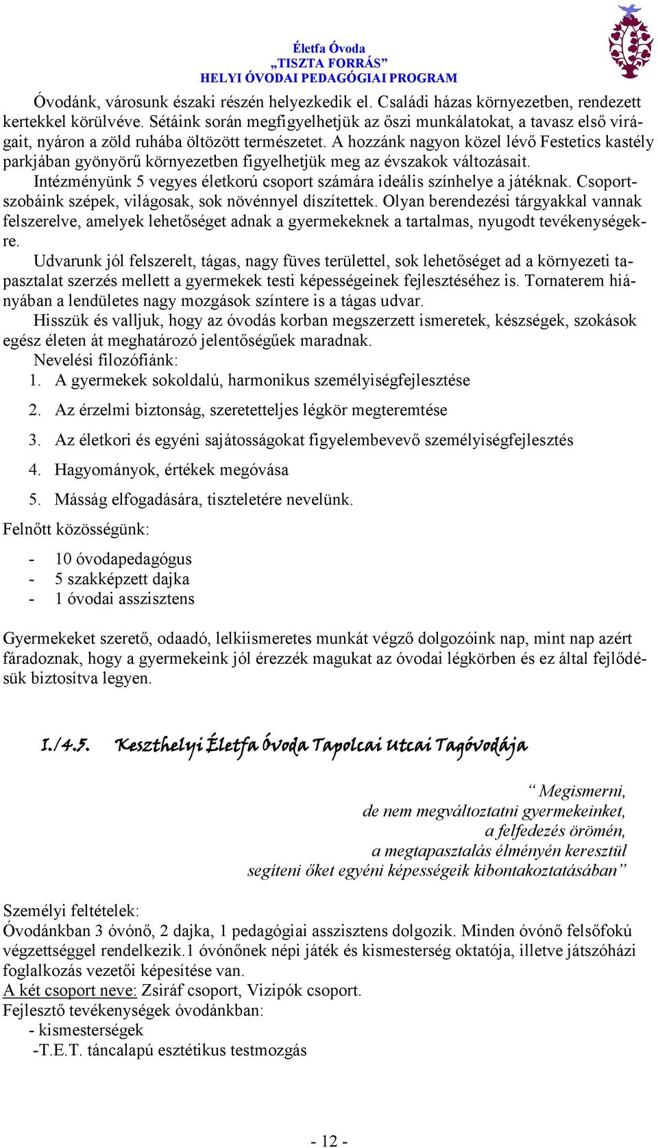 A hozzánk nagyon közel lévő Festetics kastély parkjában gyönyörű környezetben figyelhetjük meg az évszakok változásait. Intézményünk 5 vegyes életkorú csoport számára ideális színhelye a játéknak.