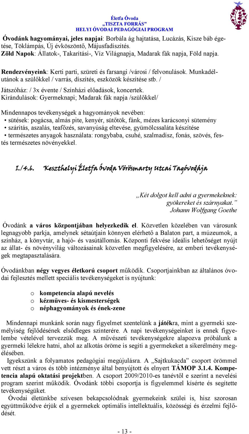 Munkadélutánok a szülőkkel / varrás, díszítés, eszközök készítése stb. / Játszóház: / 3x évente / Színházi előadások, koncertek.