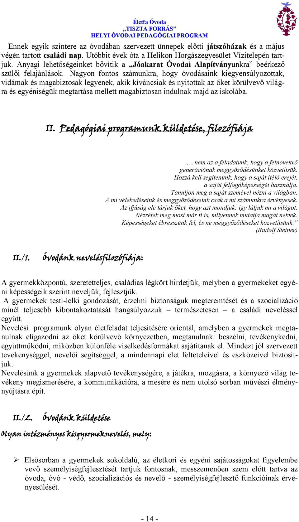 Nagyon fontos számunkra, hogy óvodásaink kiegyensúlyozottak, vidámak és magabiztosak legyenek, akik kíváncsiak és nyitottak az őket körülvevő világra és egyéniségük megtartása mellett magabiztosan