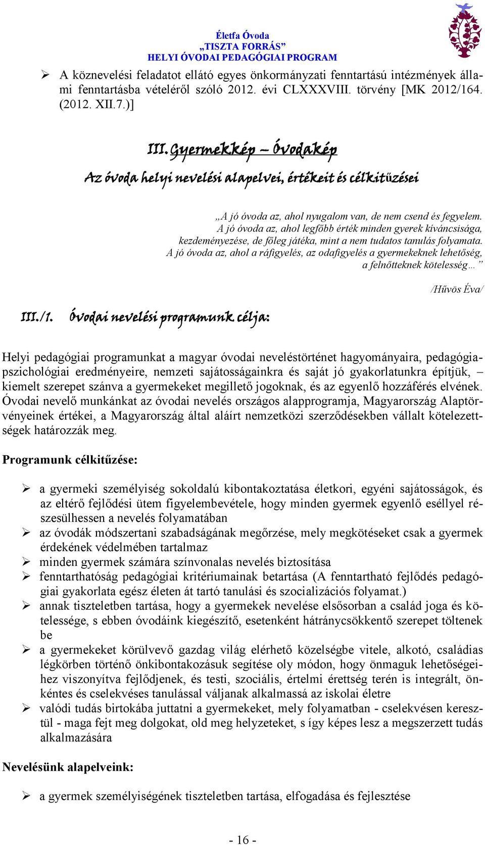 A jó óvoda az, ahol legfőbb érték minden gyerek kíváncsisága, kezdeményezése, de főleg játéka, mint a nem tudatos tanulás folyamata.