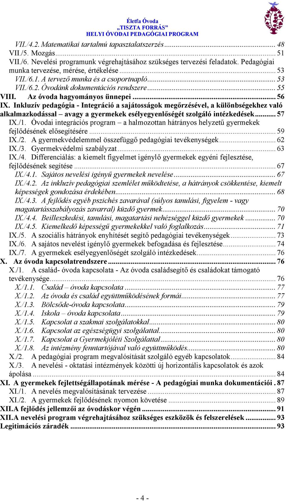 Inkluzív pedagógia - Integráció a sajátosságok megőrzésével, a különbségekhez való alkalmazkodással avagy a gyermekek esélyegyenlőségét szolgáló intézkedések... 57 IX./1.