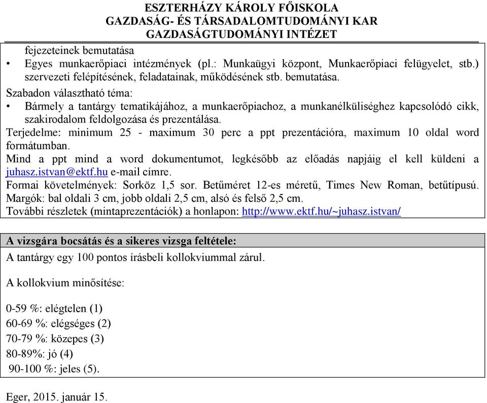 hu e-mail címre. Formai követelmények: Sorköz 1,5 sor. Betűméret 12-es méretű, Times New Roman, betűtípusú. Margók: bal oldali 3 cm, jobb oldali 2,5 cm, alsó és felső 2,5 cm.