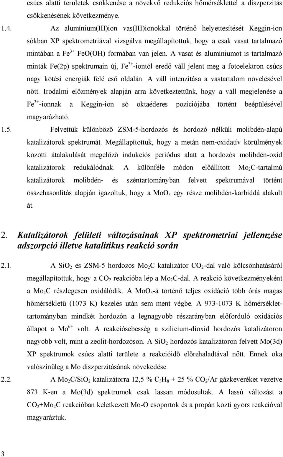 A vasat és alumíniumot is tartalmazó minták Fe(2p) spektrumain új, Fe 3+ -iontól eredő váll jelent meg a fotoelektron csúcs nagy kötési energiák felé eső oldalán.