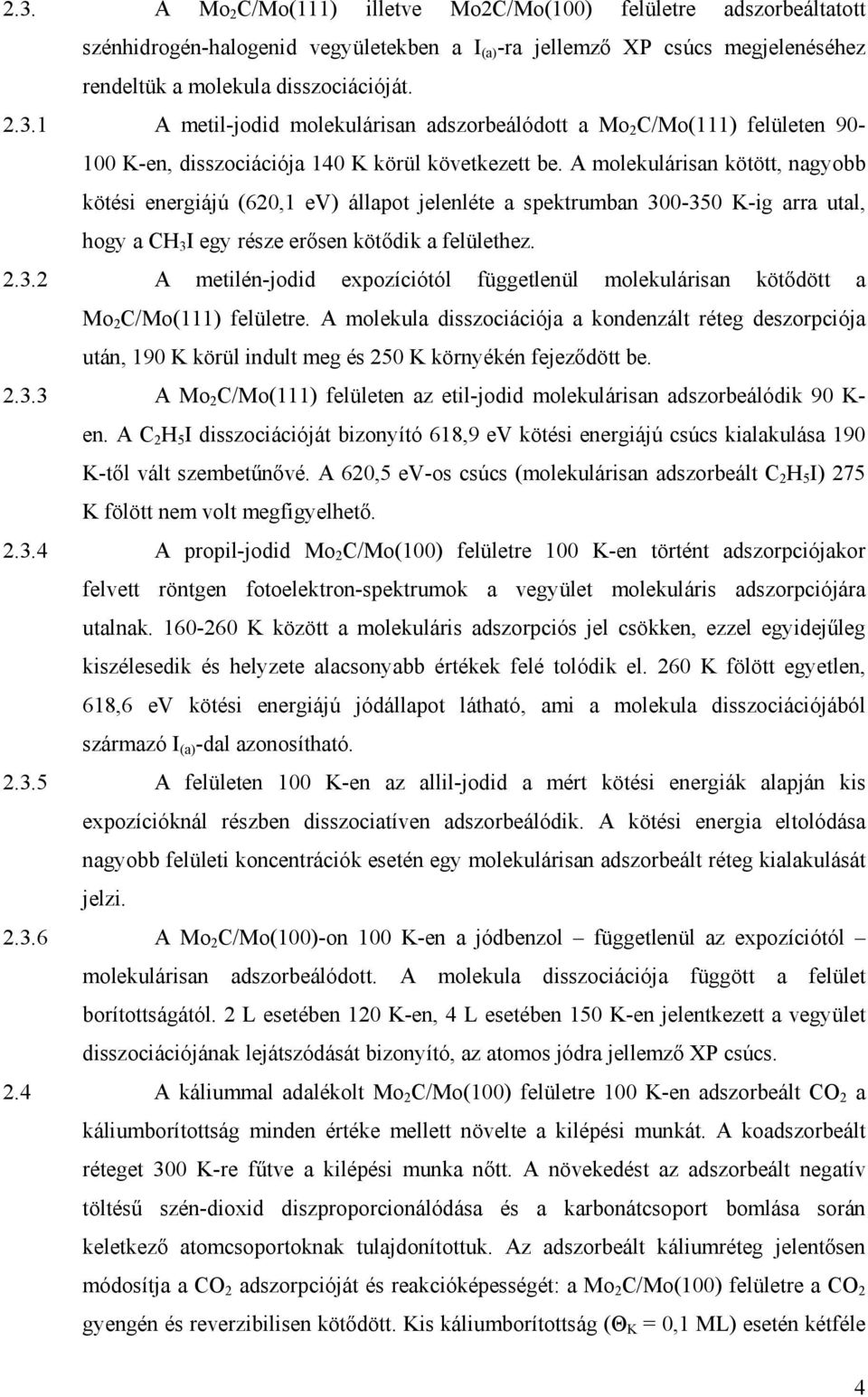 A molekula disszociációja a kondenzált réteg deszorpciója után, 190 K körül indult meg és 250 K környékén fejeződött be. 2.3.