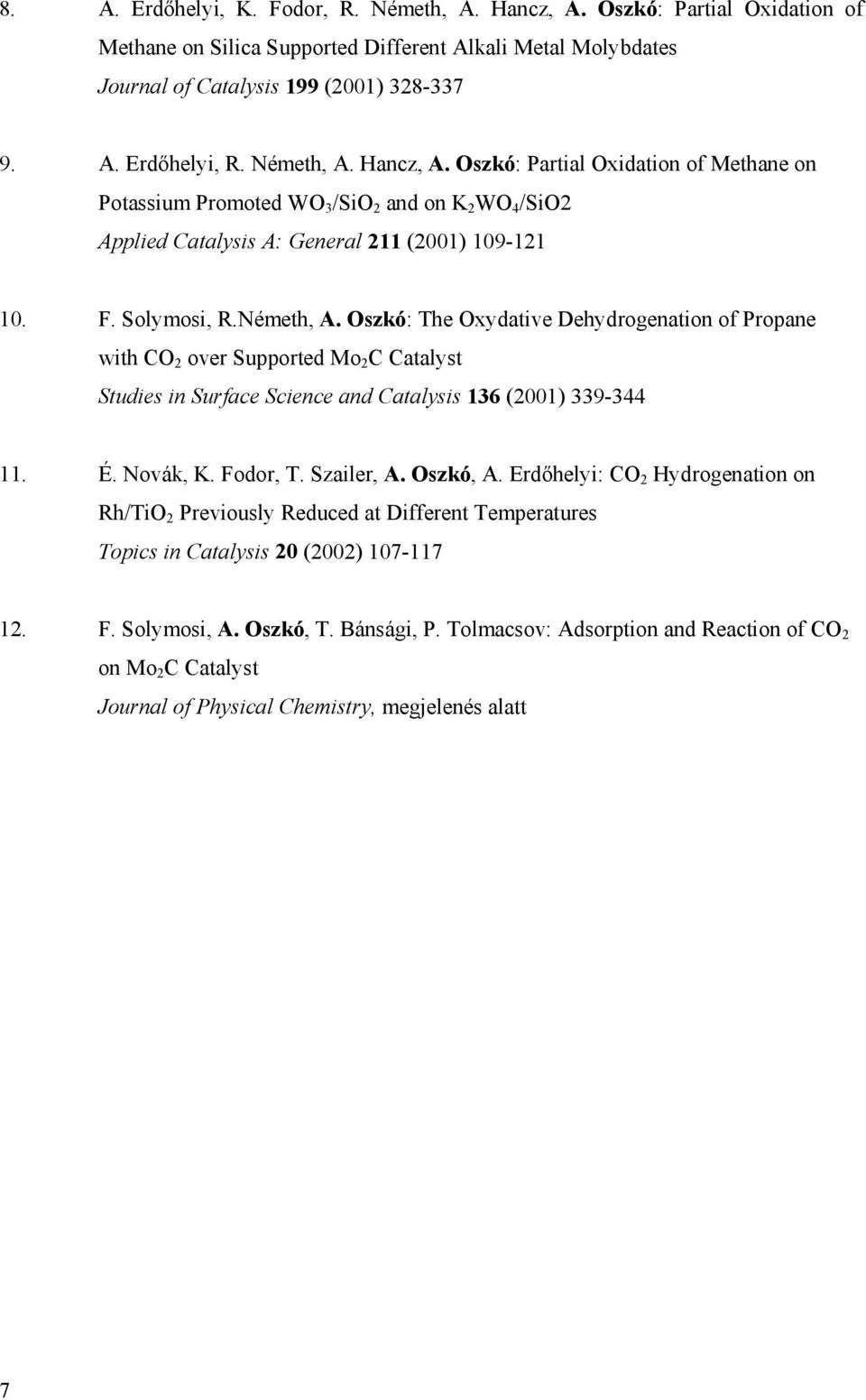 É. Novák, K. Fodor, T. Szailer, A. Oszkó, A. Erdőhelyi: CO 2 Hydrogenation on Rh/TiO 2 Previously Reduced at Different Temperatures Topics in Catalysis 20 (2002) 107-117 12. F. Solymosi, A. Oszkó, T.