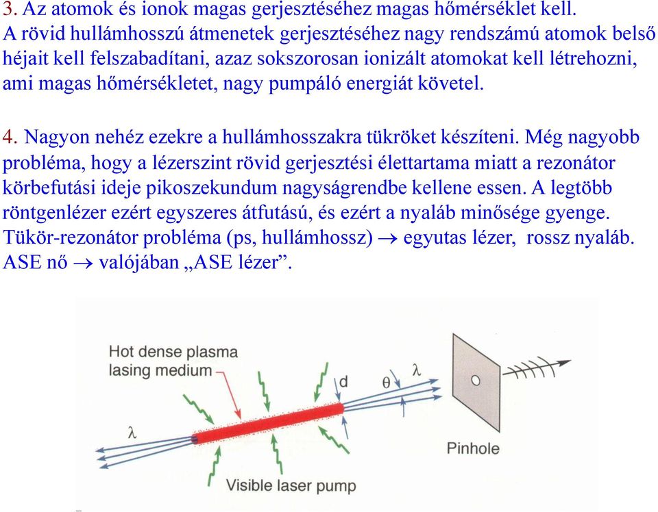 hőmérsékletet, nagy pumpáló energiát követel. 4. Nagyon nehéz ezekre a hullámhosszakra tükröket készíteni.