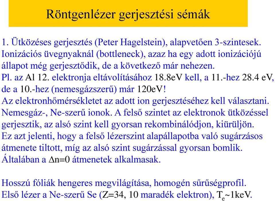 4 ev, de a 10.-hez (nemesgázszerű) már 120eV! Az elektronhőmérsékletet az adott ion gerjesztéséhez kell választani. Nemesgáz-, Ne-szerű ionok.