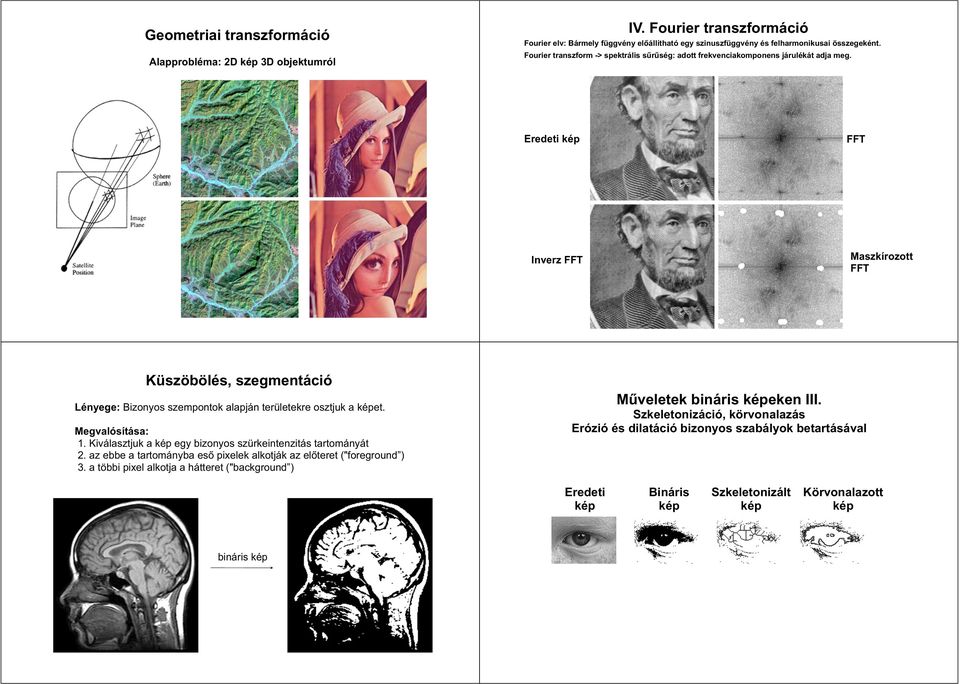 Eredeti kép FFT Inverz FFT Maszkírozott FFT Küszöbölés, szegmentáció Lényege: Bizonyos szempontok alapján területekre osztjuk a képet. Megvalósítása: 1.