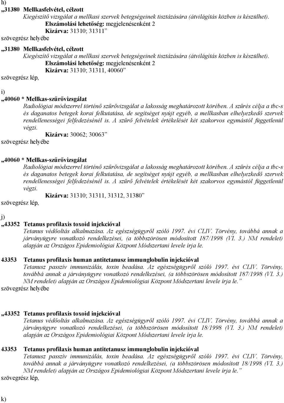 Elszámolási lehetőség: megjelenésenként 2 Kizárva: 31310; 31311, 40060 i) 40060 * Mellkas-szűrővizsgálat Radiológiai módszerrel történő szűrővizsgálat a lakosság meghatározott körében.