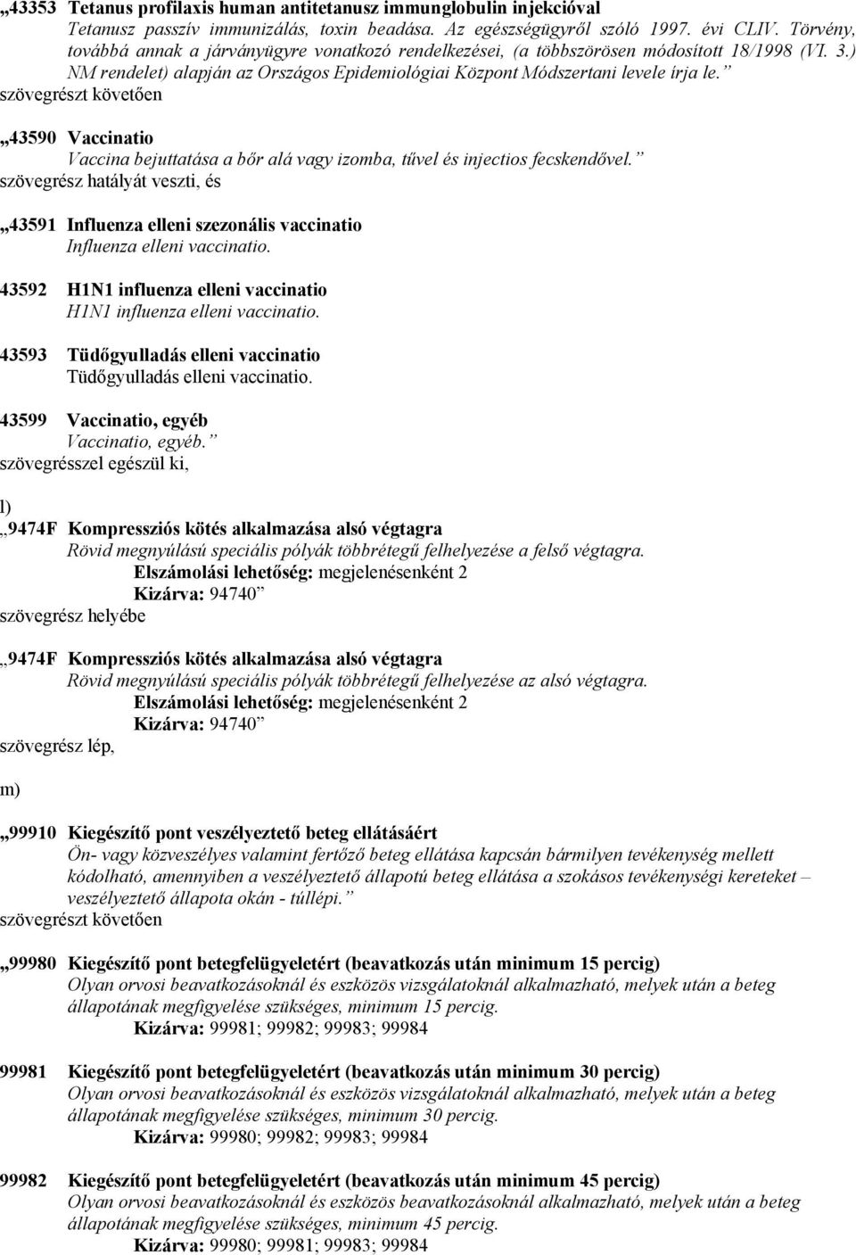 szövegrészt követően 43590 Vaccinatio Vaccina bejuttatása a bőr alá vagy izomba, tűvel és injectios fecskendővel.