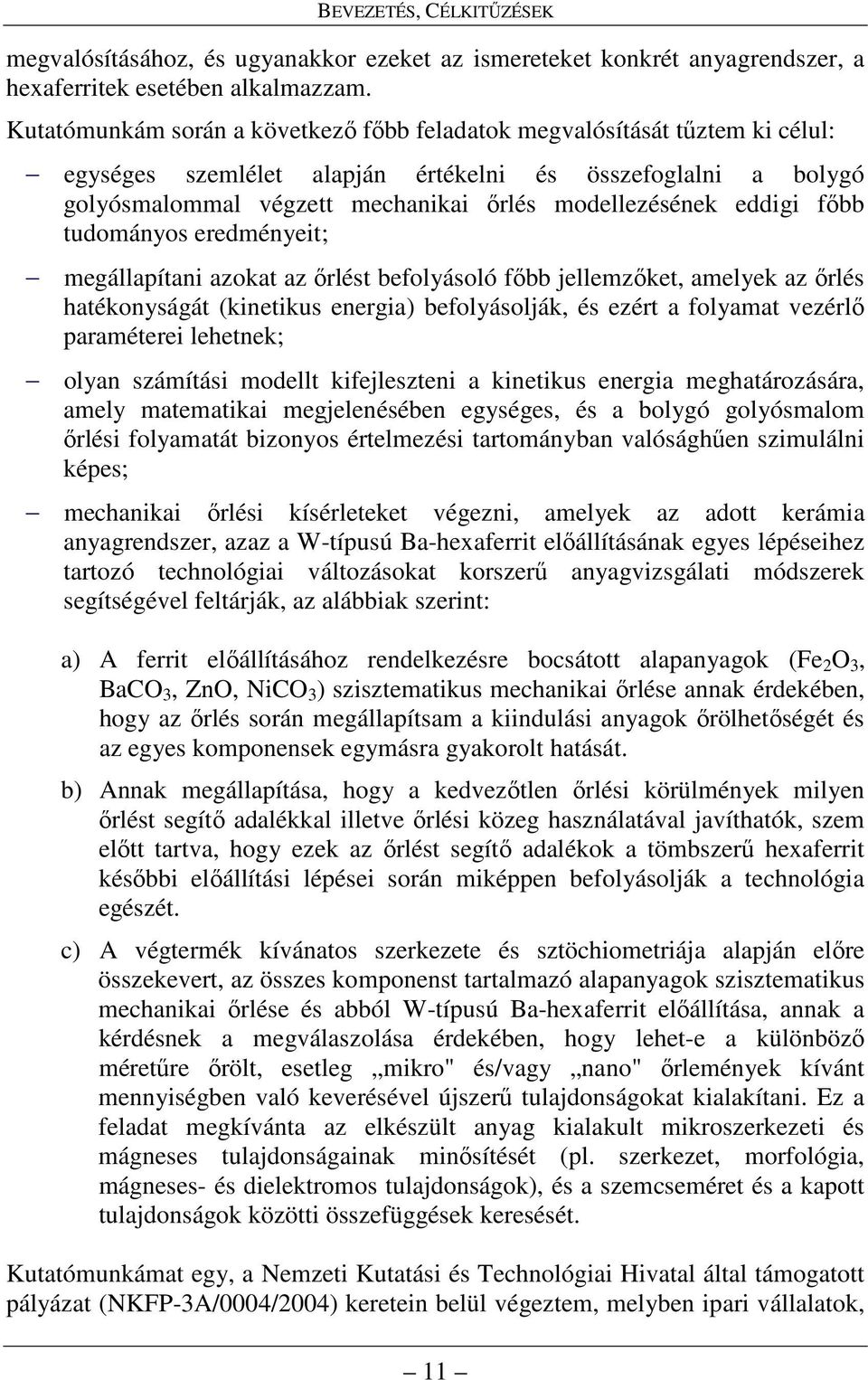 eddigi fıbb tudományos eredményeit; megállapítani azokat az ırlést befolyásoló fıbb jellemzıket, amelyek az ırlés hatékonyságát (kinetikus energia) befolyásolják, és ezért a folyamat vezérlı