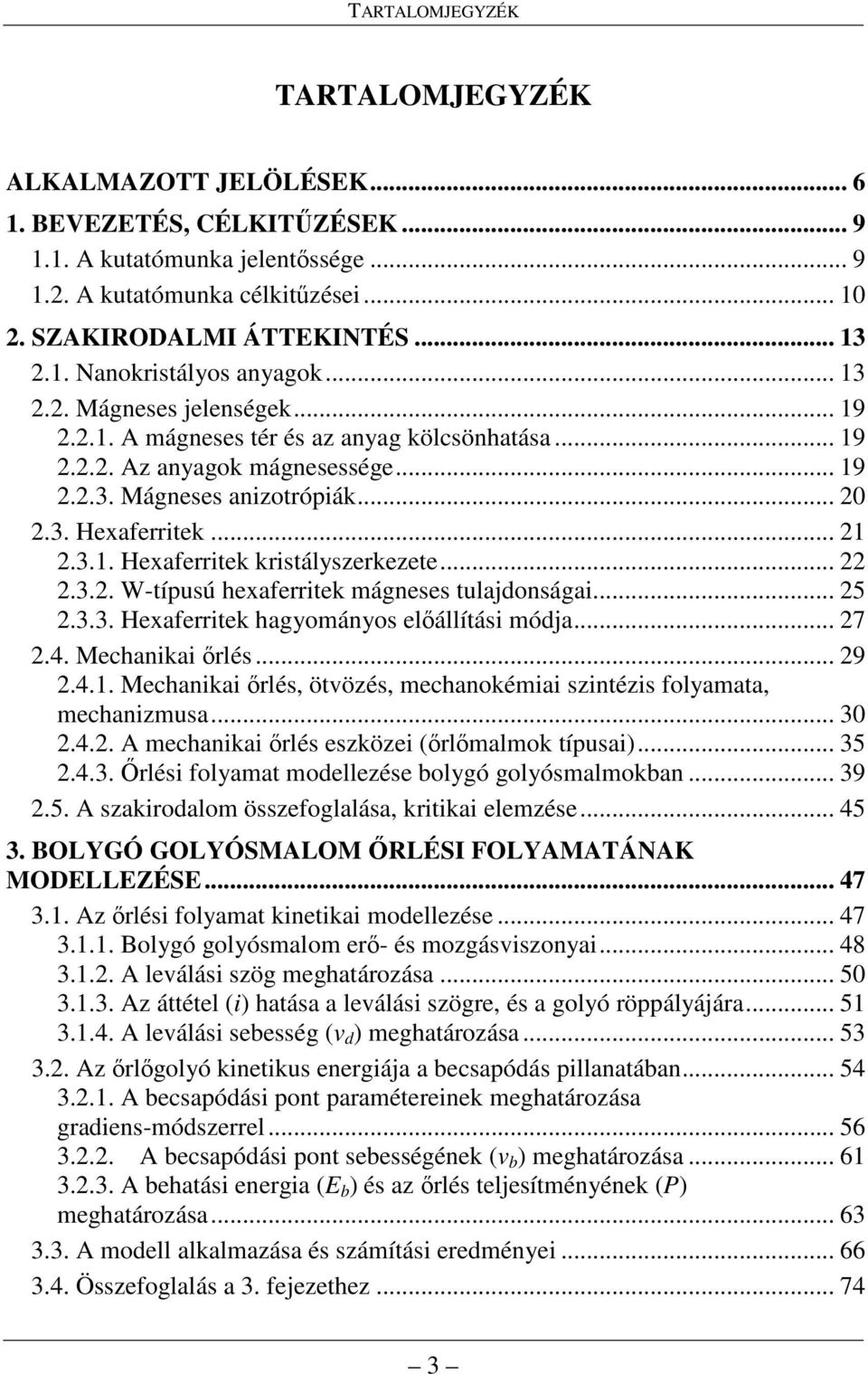 .. 21 2.3.1. Hexaferritek kristályszerkezete... 22 2.3.2. W-típusú hexaferritek mágneses tulajdonságai... 25 2.3.3. Hexaferritek hagyományos elıállítási módja... 27 2.4. Mechanikai ırlés... 29 2.4.1. Mechanikai ırlés, ötvözés, mechanokémiai szintézis folyamata, mechanizmusa.