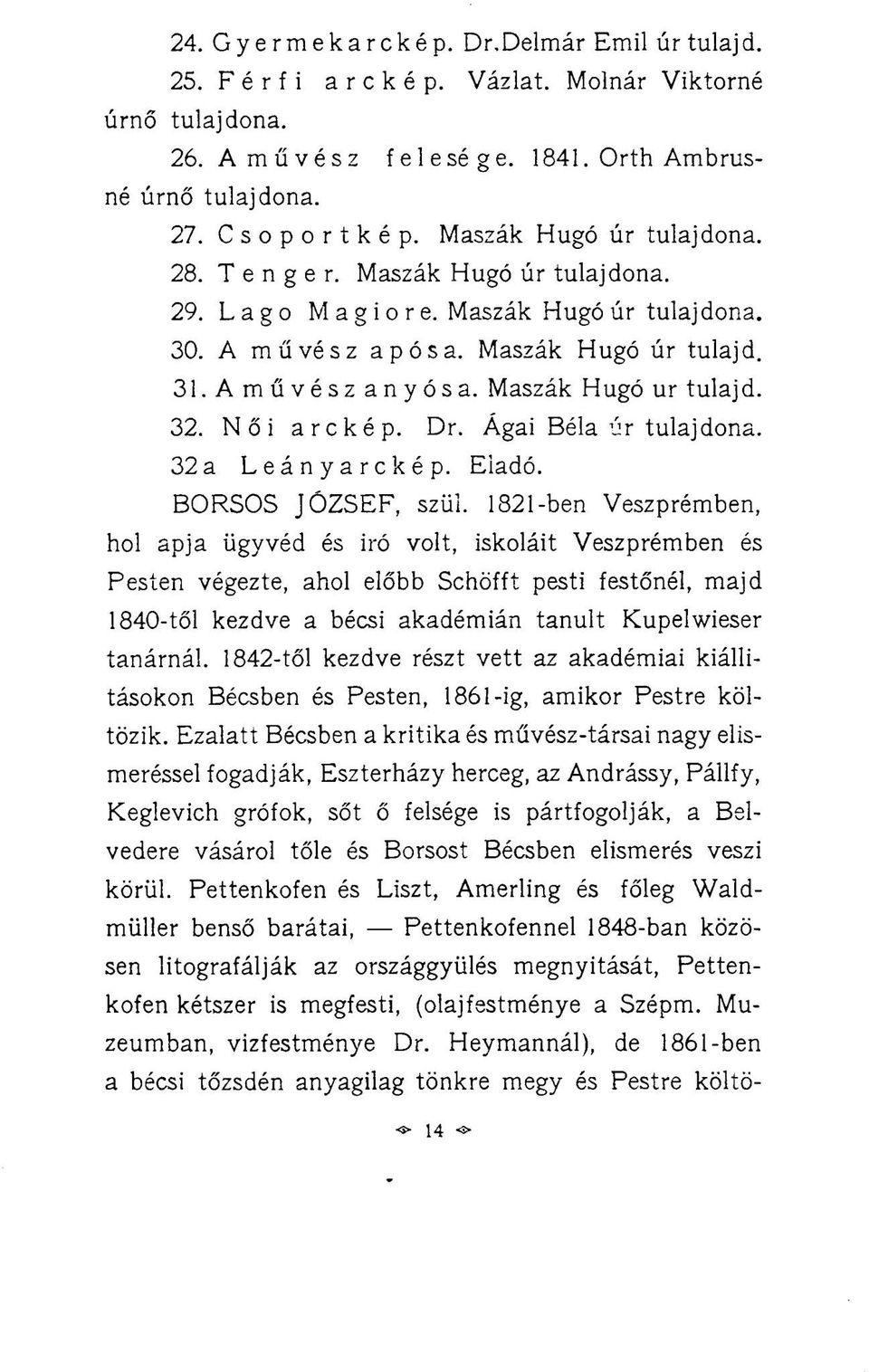 Maszák Hugó ur tulajd. 32. Női arckép. Dr. Ágai Béla úr tulajdona. 32a Leányarckép. Eladó. BORSOS JÓZSEF, szül.