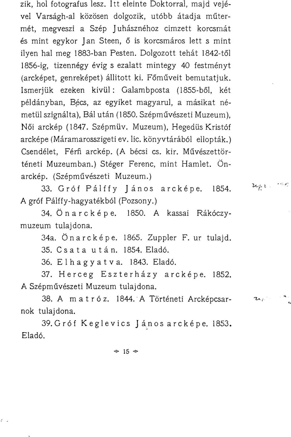 meg 1883-ban Pesten. Dolgozott tehát 1842-től 1856-ig, tizennégy évig s ezalatt mintegy 40 festményt (arcképet, genreképet) állított ki. Főműveit bemutatjuk.