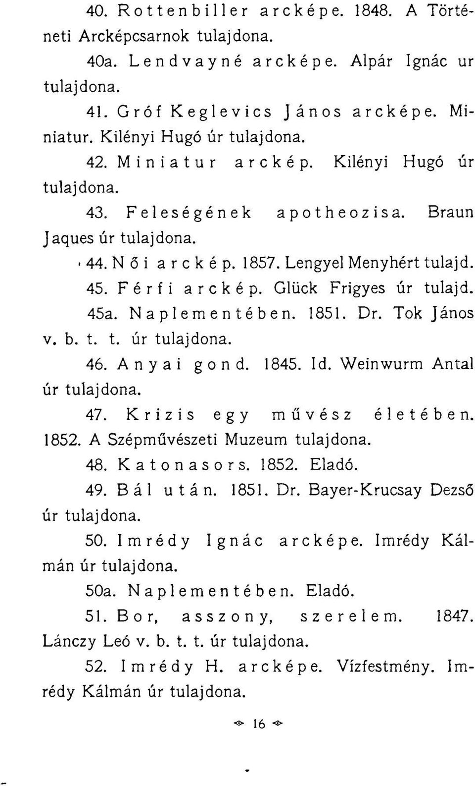 Naplementében. 1851. Dr. Tok János v. b. t. t. úr tulajdona. 46. A n y a i gond. 1845. Id. Weinwurm Antal úr tulajdona. 47. Krizis egy művész életében. 1852. A Szépművészeti Muzeum tulajdona. 48.