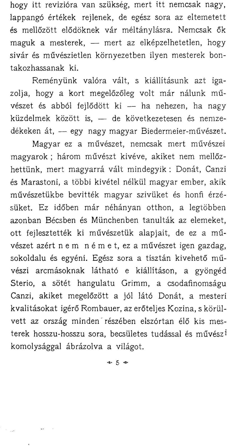 Reményünk valóra vált, s kiállításunk azt igazolja, hogy a kort megelőzőleg volt már nálunk művészet és abból fejlődött ki ha nehezen, ha nagy küzdelmek között is, de következetesen és nemzedékeken