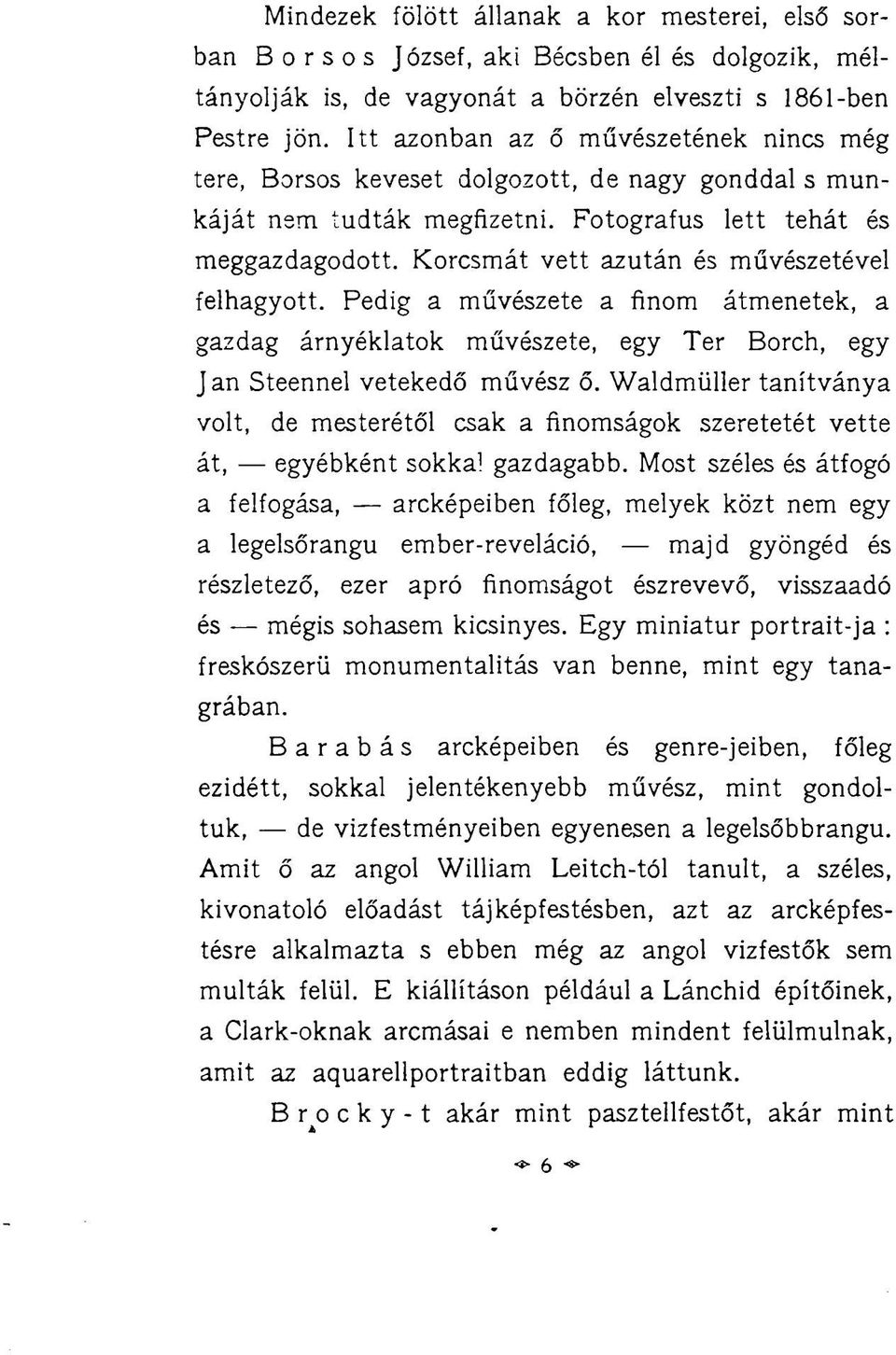 Korcsmát vett azután és művészetével felhagyott. Pedig a művészete a finom átmenetek, a gazdag árnyéklatok művészete, egy Ter Borch, egy J an Steennel vetekedő művész ő.