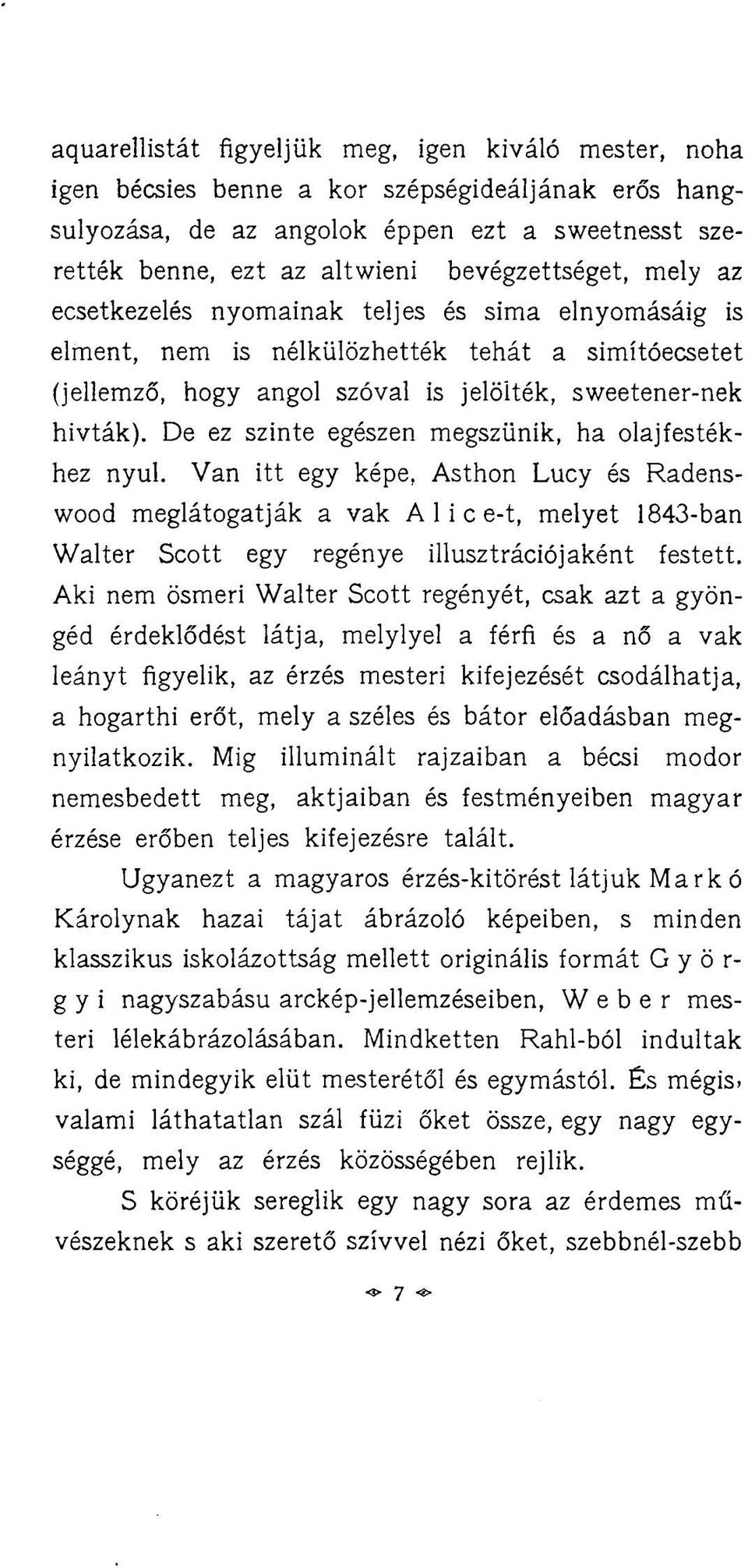 De ez szinte egészen megszűnik, ha olajfestékhez nyul. Van itt egy képe, Asthon Lucy és Radenswood meglátogatják a vak A 1 i c e-t, melyet 1843-ban Walter Scott egy regénye illusztrációjaként festett.