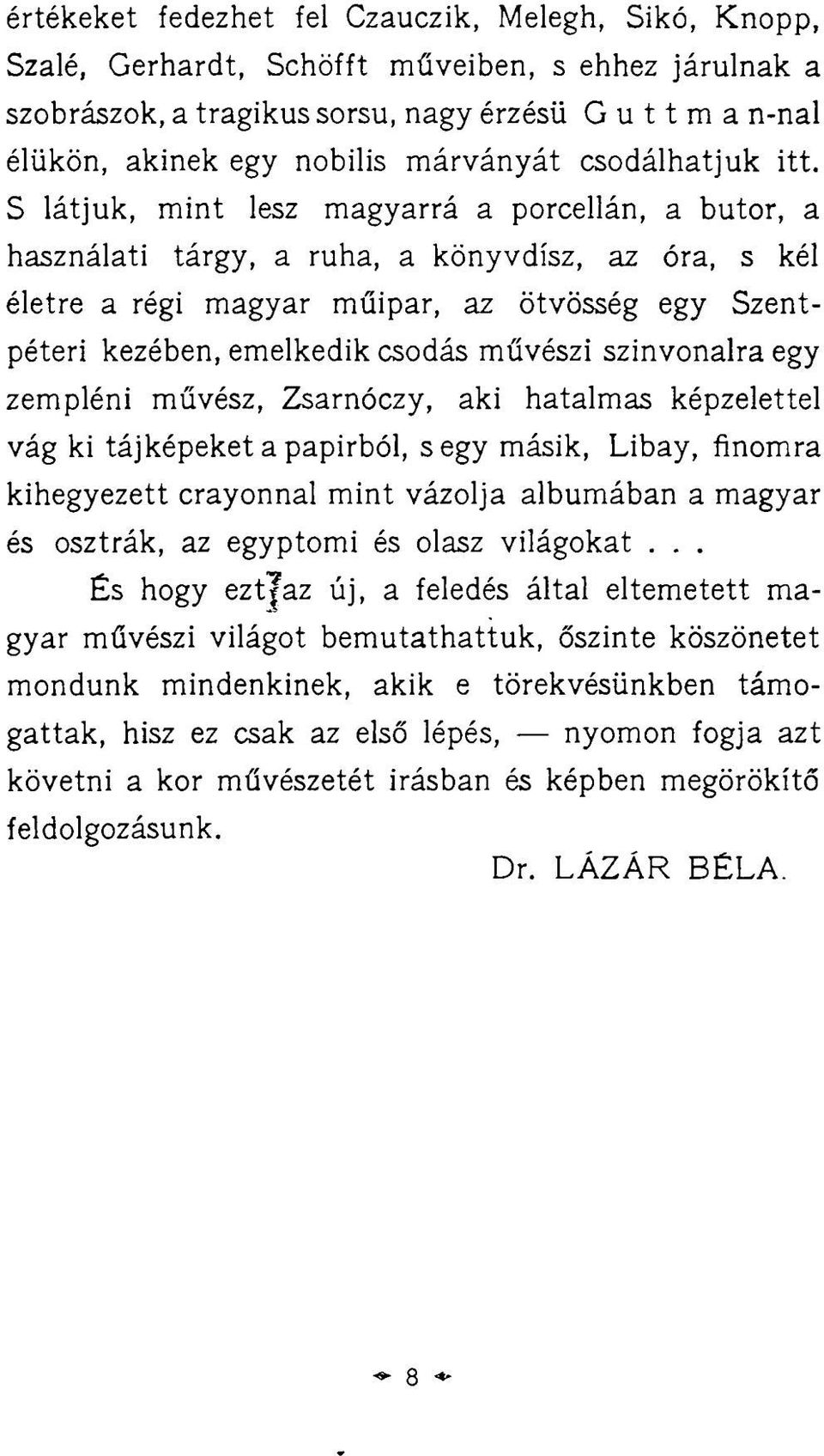 S látjuk, mint lesz magyarrá a porcellán, a bútor, a használati tárgy, a ruha, a könyvdísz, az óra, s kél életre a régi magyar műipar, az ötvösség egy Szentpéteri kezében, emelkedik csodás művészi