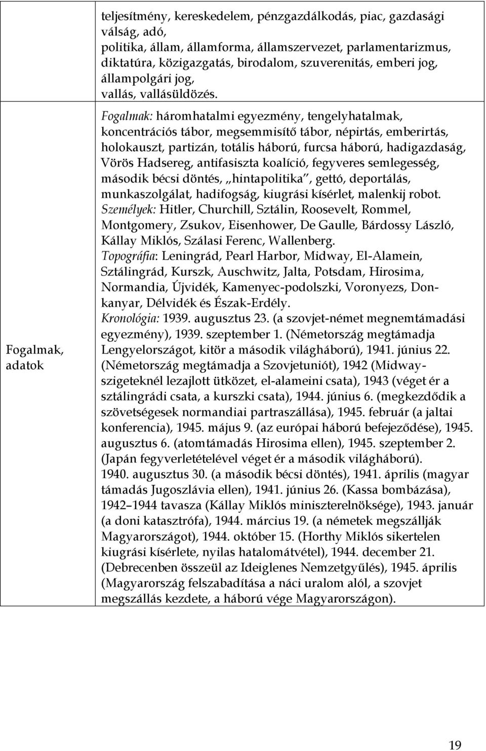 Fogalmak: háromhatalmi egyezmény, tengelyhatalmak, koncentrációs tábor, megsemmisítő tábor, népirtás, emberirtás, holokauszt, partizán, totális háború, furcsa háború, hadigazdaság, Vörös Hadsereg,