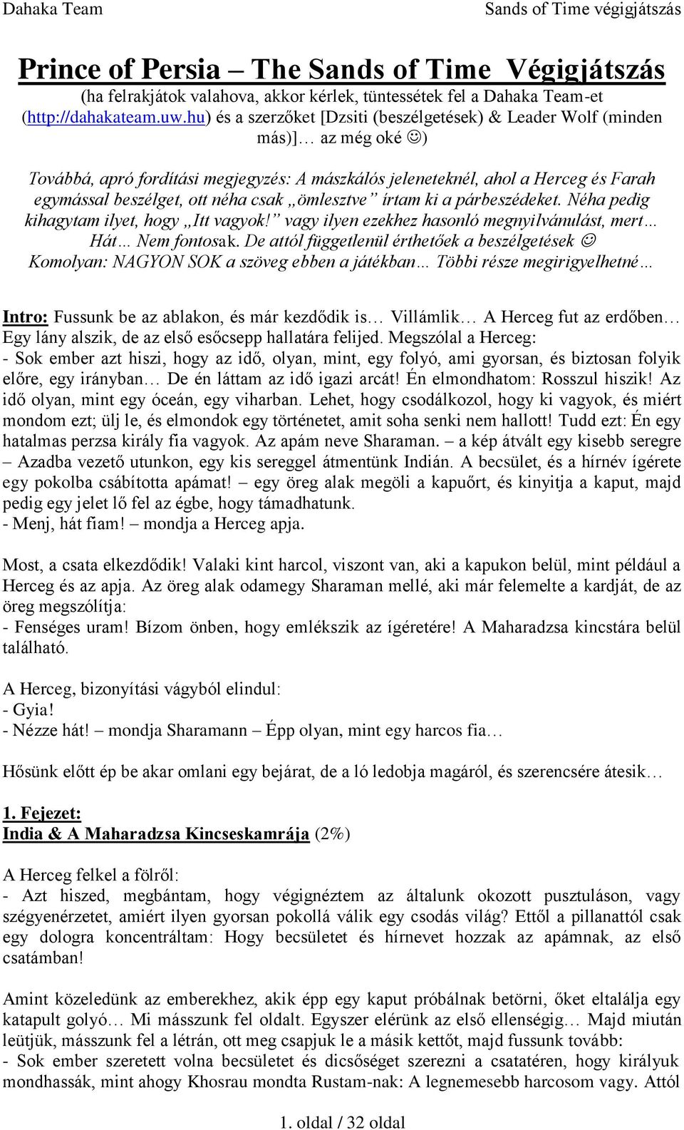 csak ömlesztve írtam ki a párbeszédeket. Néha pedig kihagytam ilyet, hogy Itt vagyok! vagy ilyen ezekhez hasonló megnyilvánulást, mert Hát Nem fontosak.