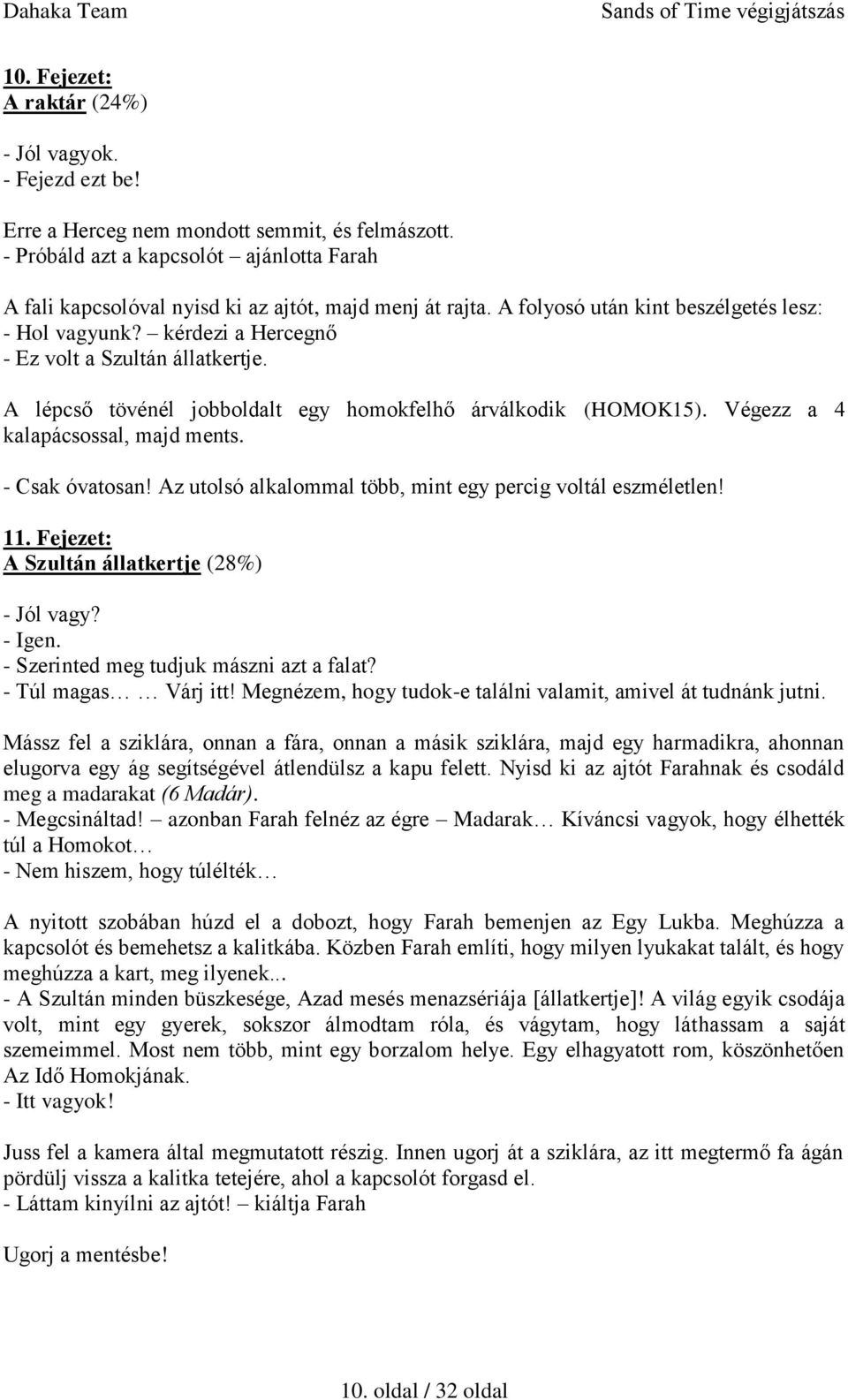 kérdezi a Hercegnő - Ez volt a Szultán állatkertje. A lépcső tövénél jobboldalt egy homokfelhő árválkodik (HOMOK15). Végezz a 4 kalapácsossal, majd ments. - Csak óvatosan!