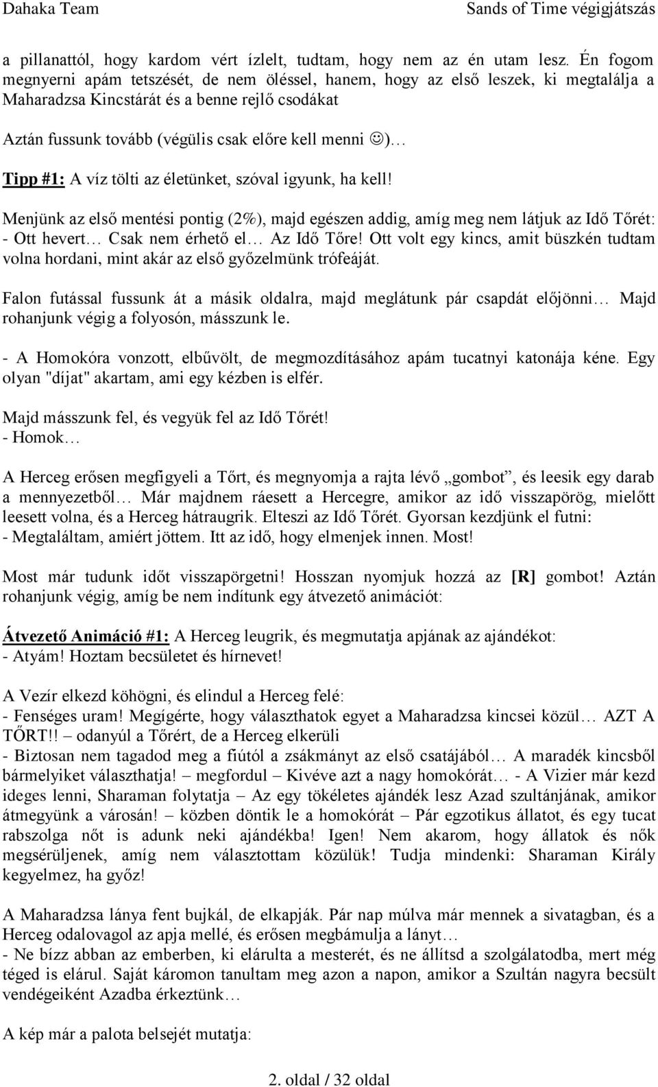 Tipp #1: A víz tölti az életünket, szóval igyunk, ha kell! Menjünk az első mentési pontig (2%), majd egészen addig, amíg meg nem látjuk az Idő Tőrét: - Ott hevert Csak nem érhető el Az Idő Tőre!