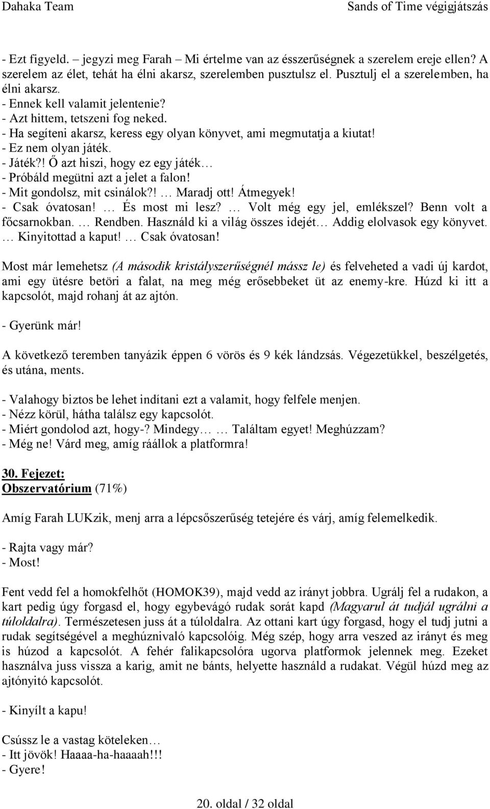 ! Ő azt hiszi, hogy ez egy játék - Próbáld megütni azt a jelet a falon! - Mit gondolsz, mit csinálok?! Maradj ott! Átmegyek! - Csak óvatosan! És most mi lesz? Volt még egy jel, emlékszel?