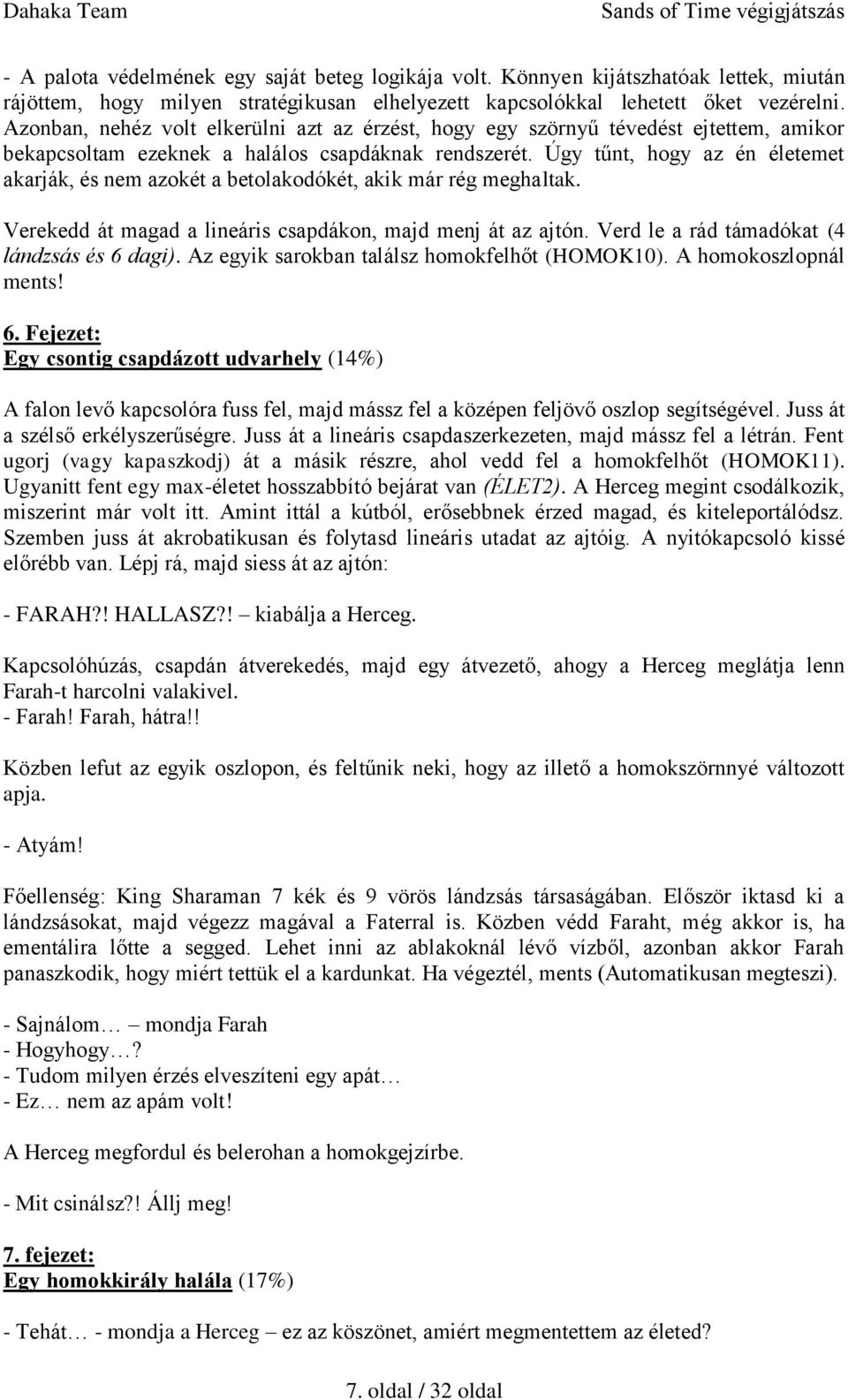 Úgy tűnt, hogy az én életemet akarják, és nem azokét a betolakodókét, akik már rég meghaltak. Verekedd át magad a lineáris csapdákon, majd menj át az ajtón.